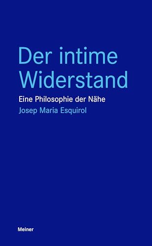 Der intime Widerstand: Eine Philosophie der Nähe (Blaue Reihe) von Meiner Felix Verlag GmbH